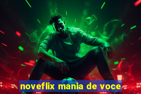 noveflix mania de voce